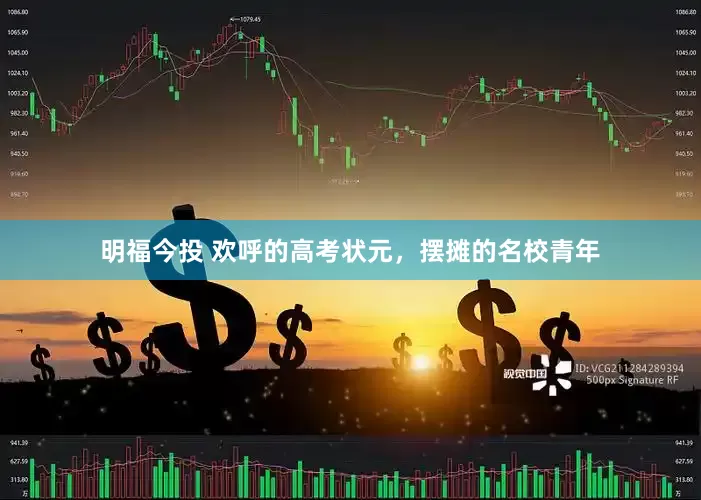 明福今投 欢呼的高考状元，摆摊的名校青年