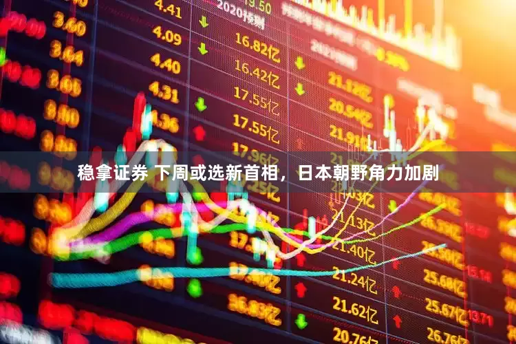 稳拿证券 下周或选新首相，日本朝野角力加剧