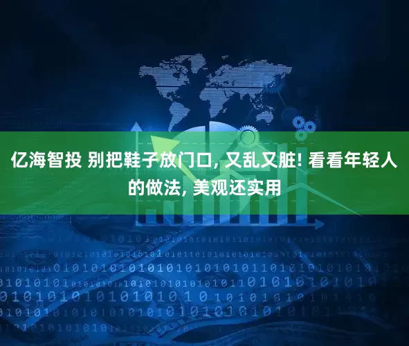 亿海智投 别把鞋子放门口, 又乱又脏! 看看年轻人的做法, 美观还实用